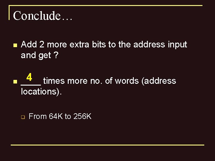 Conclude… n n Add 2 more extra bits to the address input and get