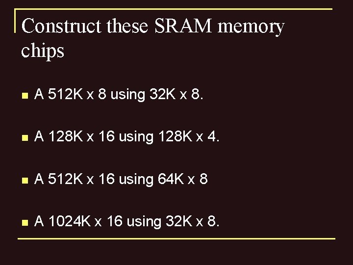 Construct these SRAM memory chips n A 512 K x 8 using 32 K