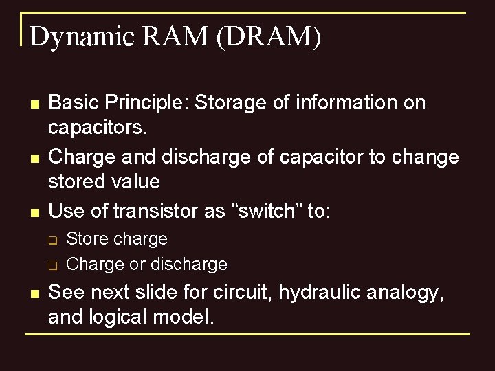 Dynamic RAM (DRAM) n n n Basic Principle: Storage of information on capacitors. Charge