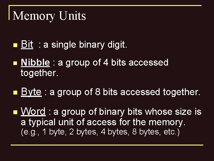 Memory Units n n Bit : a single binary digit. Nibble : a group