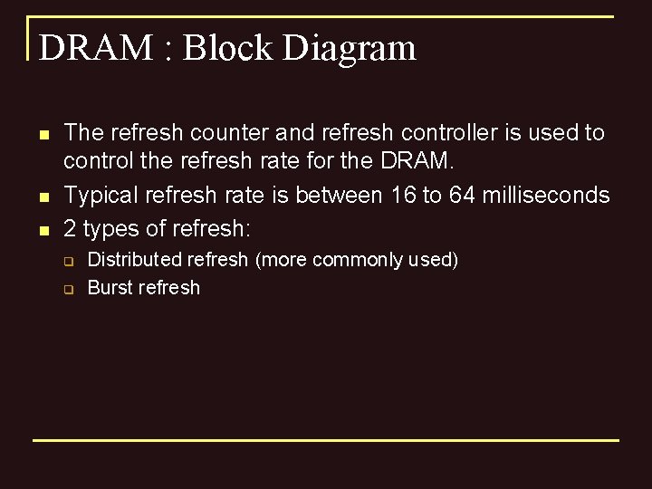 DRAM : Block Diagram n n n The refresh counter and refresh controller is