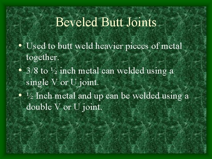 Beveled Butt Joints • Used to butt weld heavier pieces of metal together. •