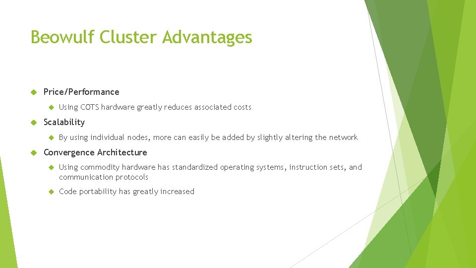 Beowulf Cluster Advantages Price/Performance Scalability Using COTS hardware greatly reduces associated costs By using