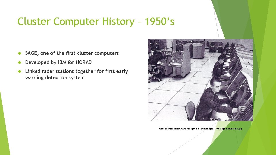 Cluster Computer History – 1950’s SAGE, one of the first cluster computers Developed by