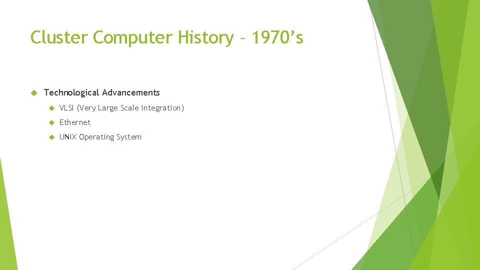 Cluster Computer History – 1970’s Technological Advancements VLSI (Very Large Scale Integration) Ethernet UNIX