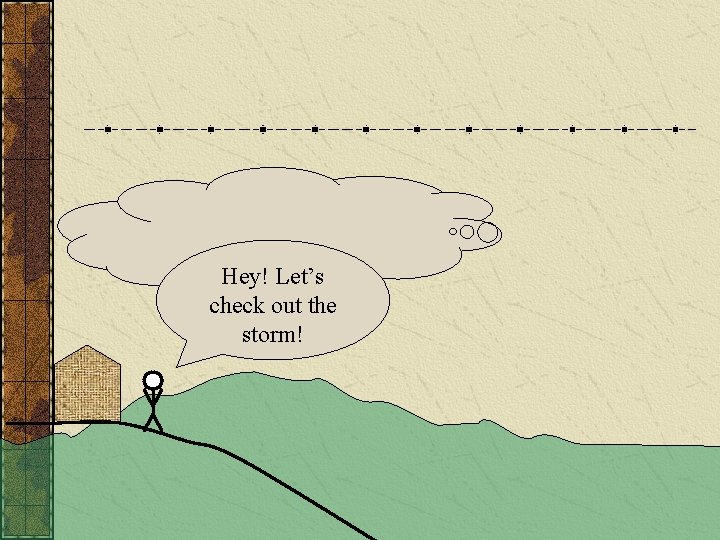 Hey! Let’s check out the storm! 