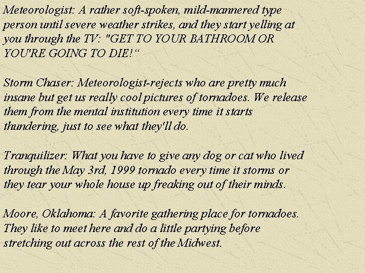 Meteorologist: A rather soft-spoken, mild-mannered type person until severe weather strikes, and they start