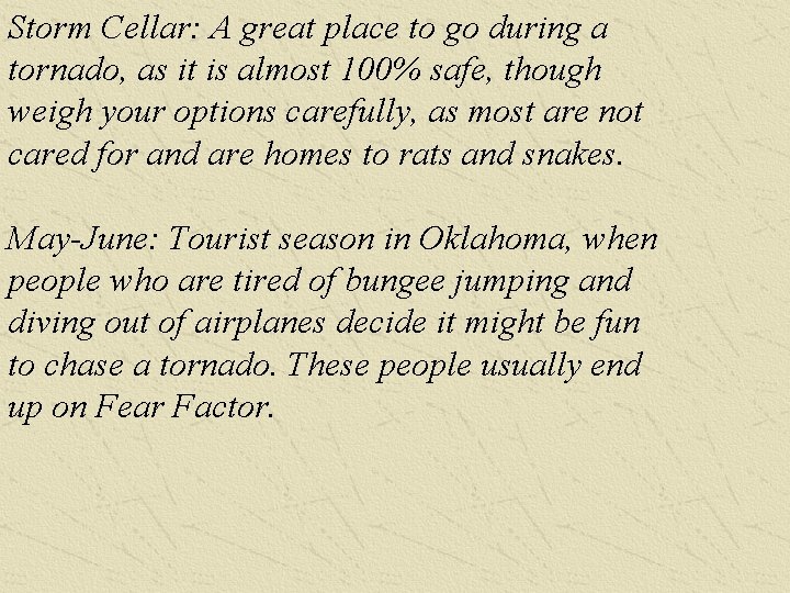 Storm Cellar: A great place to go during a tornado, as it is almost