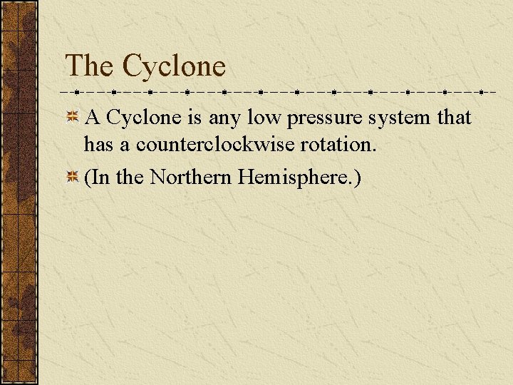 The Cyclone A Cyclone is any low pressure system that has a counterclockwise rotation.