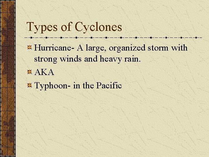 Types of Cyclones Hurricane- A large, organized storm with strong winds and heavy rain.