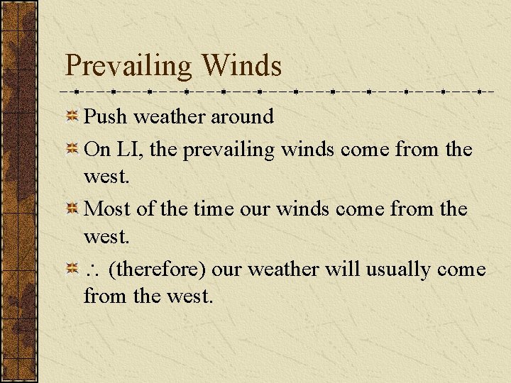 Prevailing Winds Push weather around On LI, the prevailing winds come from the west.