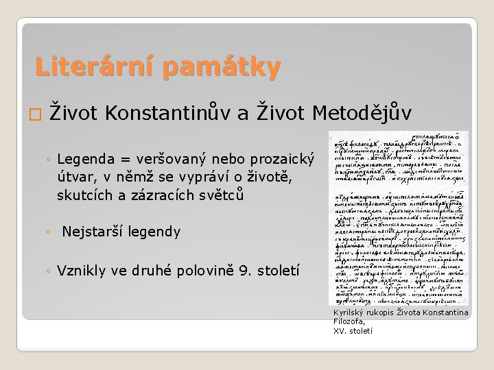 Literární památky � Život Konstantinův a Život Metodějův ◦ Legenda = veršovaný nebo prozaický