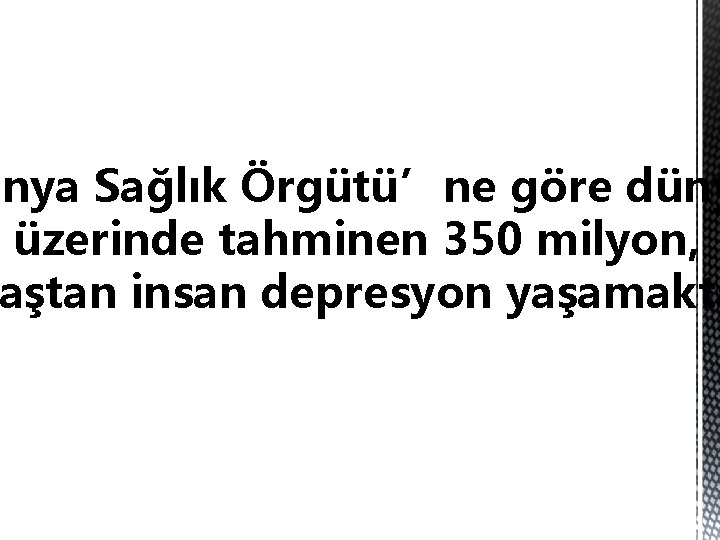 ünya Sağlık Örgütü’ne göre düny üzerinde tahminen 350 milyon, aştan insan depresyon yaşamakta 