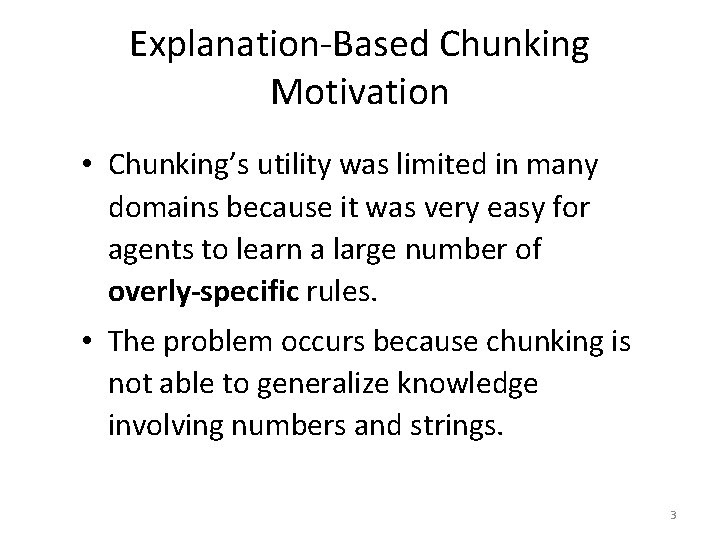 Explanation-Based Chunking Motivation • Chunking’s utility was limited in many domains because it was