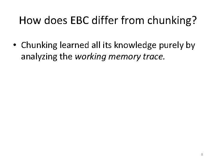 How does EBC differ from chunking? • Chunking learned all its knowledge purely by