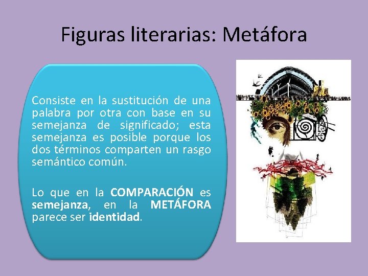 Figuras literarias: Metáfora Consiste en la sustitución de una palabra por otra con base