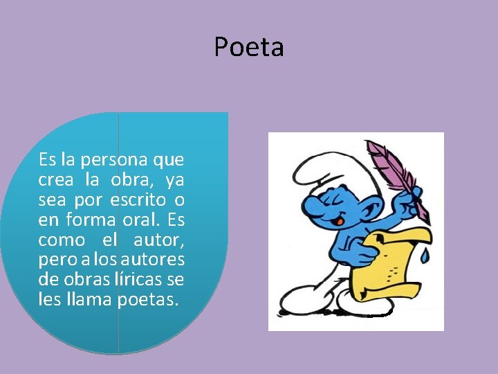 Poeta Es la persona que crea la obra, ya sea por escrito o en