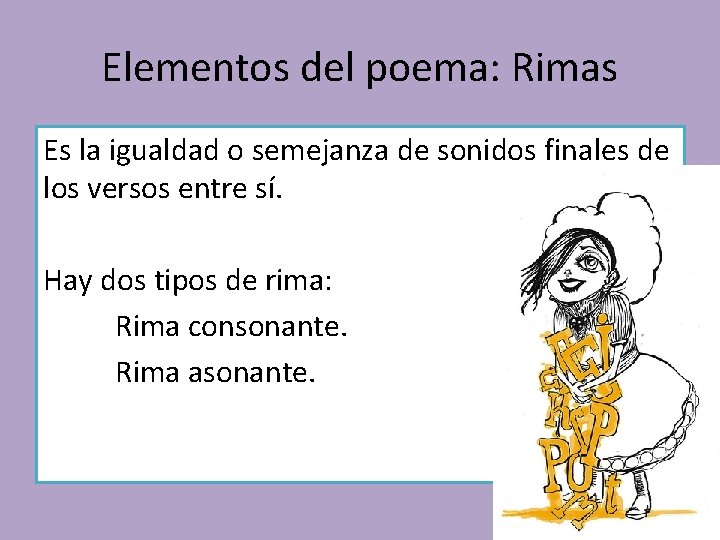 Elementos del poema: Rimas Es la igualdad o semejanza de sonidos finales de los