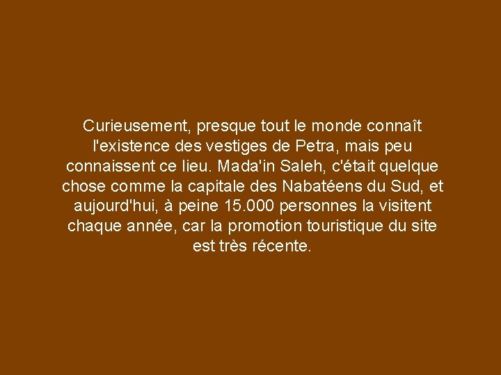 Curieusement, presque tout le monde connaît l'existence des vestiges de Petra, mais peu connaissent