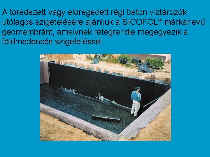 A töredezett vagy elöregedett régi beton víztározók utólagos szigetelésére ajánljuk a SICOFOL® márkanevű geomembránt,