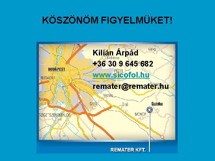 KÖSZÖNÖM FIGYELMÜKET! Kilián Árpád +36 30 9 645 682 www. sicofol. hu remater@remater. hu