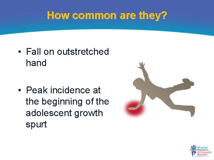 How common are they? • Fall on outstretched hand • Peak incidence at the