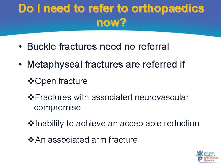 Do I need to refer to orthopaedics now? • Buckle fractures need no referral