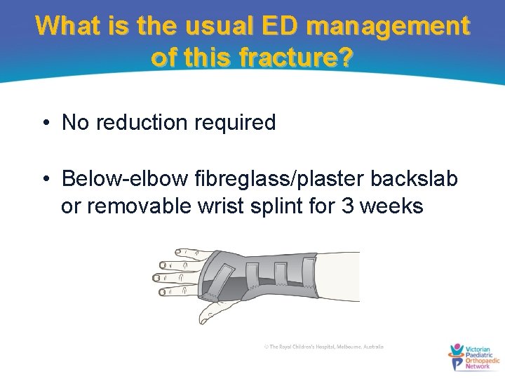 What is the usual ED management of this fracture? • No reduction required •