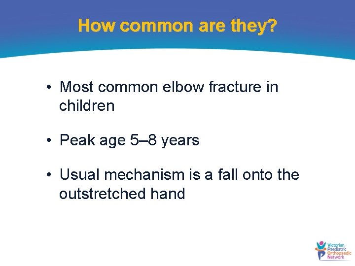 How common are they? • Most common elbow fracture in children • Peak age