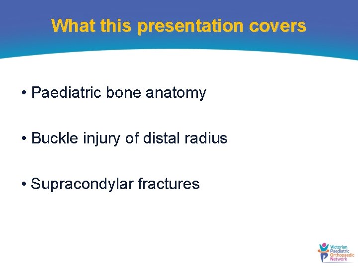What this presentation covers • Paediatric bone anatomy • Buckle injury of distal radius