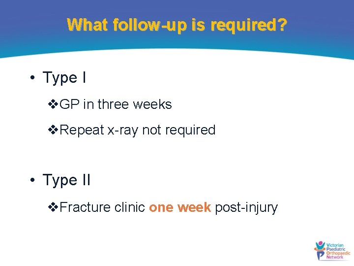 What follow-up is required? • Type I v. GP in three weeks v. Repeat