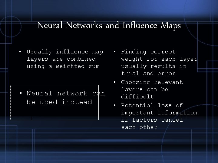 Neural Networks and Influence Maps • Usually influence map layers are combined using a Neural Networks and Influence Maps • Usually influence map layers are combined using a