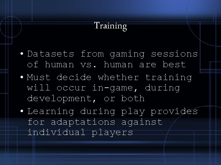 Training • Datasets from gaming sessions of human vs. human are best • Must Training • Datasets from gaming sessions of human vs. human are best • Must