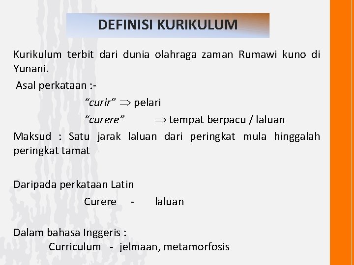 DEFINISI KURIKULUM Kurikulum terbit dari dunia olahraga zaman Rumawi kuno di Yunani. Asal perkataan
