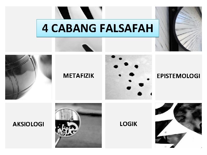 4 CABANG FALSAFAH METAFIZIK AKSIOLOGI EPISTEMOLOGIK 