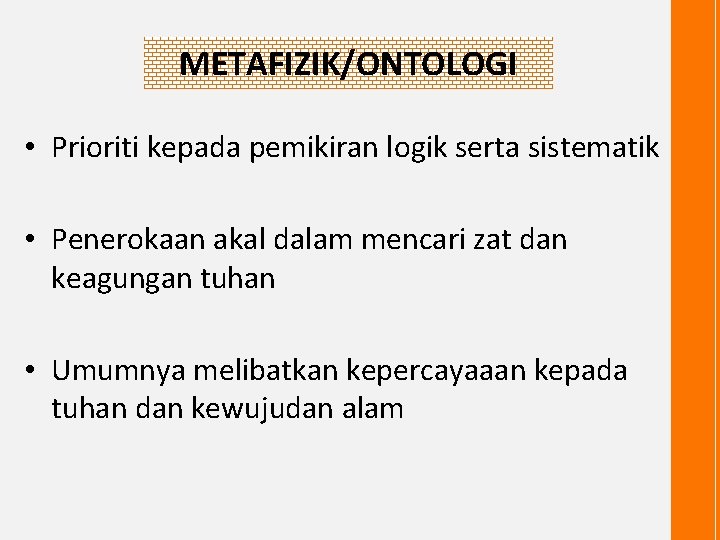 METAFIZIK/ONTOLOGI • Prioriti kepada pemikiran logik serta sistematik • Penerokaan akal dalam mencari zat