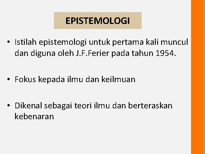 EPISTEMOLOGI • Istilah epistemologi untuk pertama kali muncul dan diguna oleh J. F. Ferier