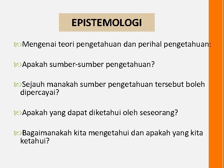 EPISTEMOLOGI Mengenai teori pengetahuan dan perihal pengetahuan: Apakah sumber-sumber pengetahuan? Sejauh manakah sumber pengetahuan