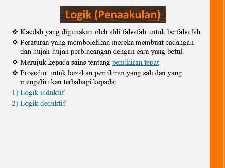 Logik (Penaakulan) v Kaedah yang digunakan oleh ahli falsafah untuk berfalsafah. v Peraturan yang