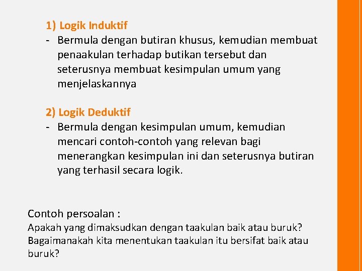 1) Logik Induktif - Bermula dengan butiran khusus, kemudian membuat penaakulan terhadap butikan tersebut