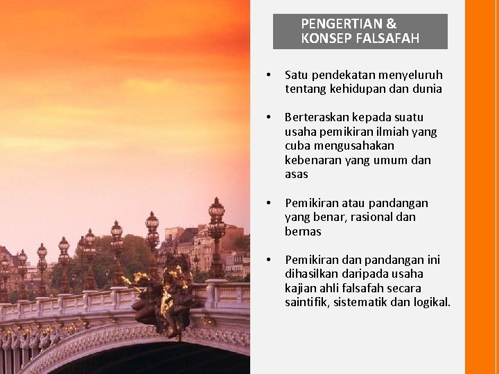 PENGERTIAN & KONSEP FALSAFAH • Satu pendekatan menyeluruh tentang kehidupan dunia • Berteraskan kepada