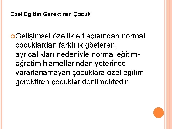 Özel Eğitim Gerektiren Çocuk Gelişimsel özellikleri açısından normal çocuklardan farklılık gösteren, ayrıcalıkları nedeniyle normal