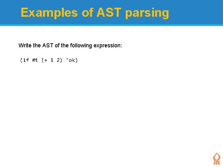 Examples of AST parsing Write the AST of the following expression: (if #t (+ Examples of AST parsing Write the AST of the following expression: (if #t (+