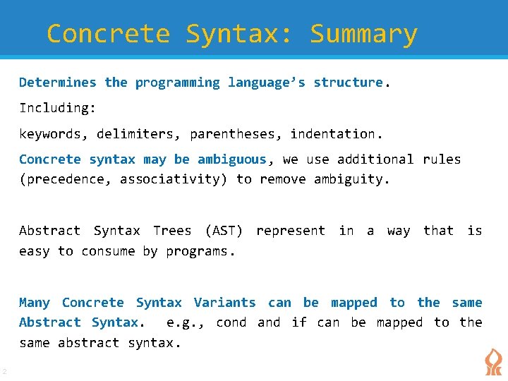 Concrete Syntax: Summary Determines the programming language’s structure. Including: keywords, delimiters, parentheses, indentation. Concrete Concrete Syntax: Summary Determines the programming language’s structure. Including: keywords, delimiters, parentheses, indentation. Concrete