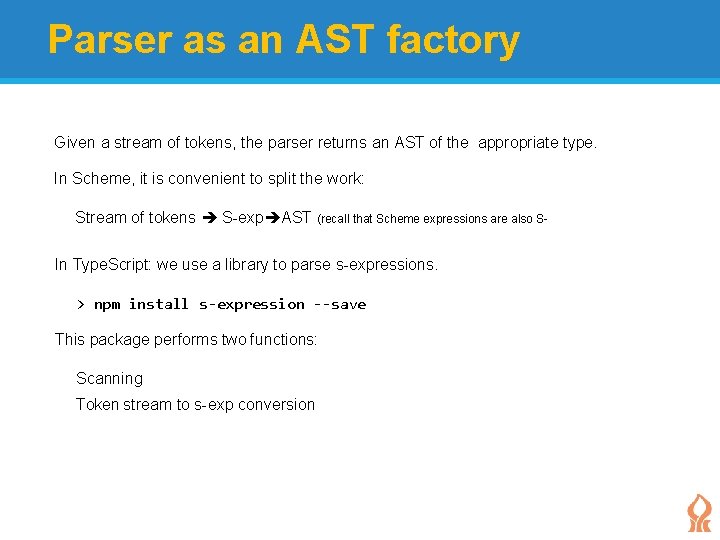 Parser as an AST factory Given a stream of tokens, the parser returns an Parser as an AST factory Given a stream of tokens, the parser returns an
