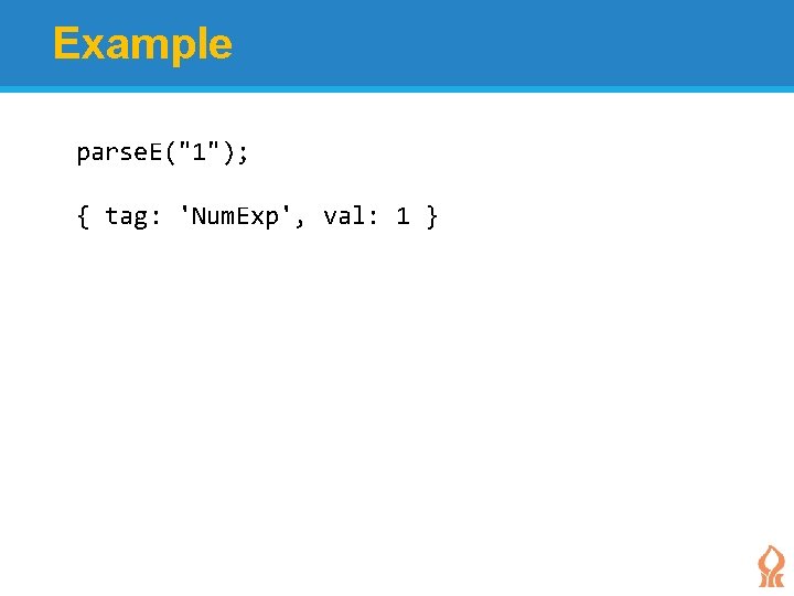 Example parse. E("1"); { tag: 'Num. Exp', val: 1 } Example parse. E("1"); { tag: 'Num. Exp', val: 1 }