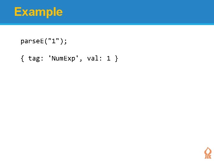 Example parse. E("1"); { tag: 'Num. Exp', val: 1 } 