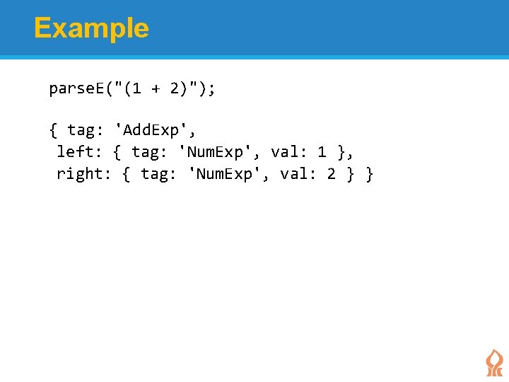 Example parse. E("(1 + 2)"); { tag: 'Add. Exp', left: { tag: 'Num. Exp', Example parse. E("(1 + 2)"); { tag: 'Add. Exp', left: { tag: 'Num. Exp',