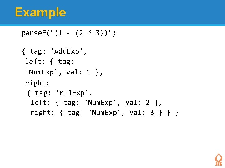 Example parse. E("(1 + (2 * 3))") { tag: 'Add. Exp', left: { tag: