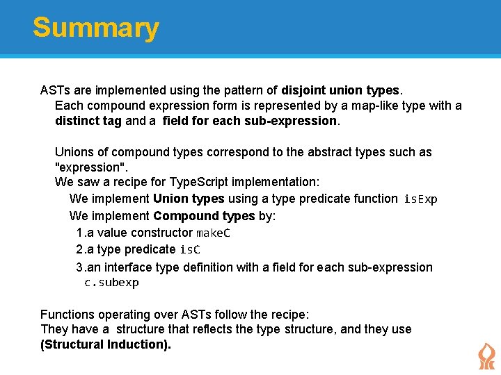 Summary ASTs are implemented using the pattern of disjoint union types. Each compound expression